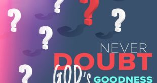 NEVER DOUBT GOD’S GOODNESS