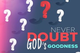 NEVER DOUBT GOD’S GOODNESS