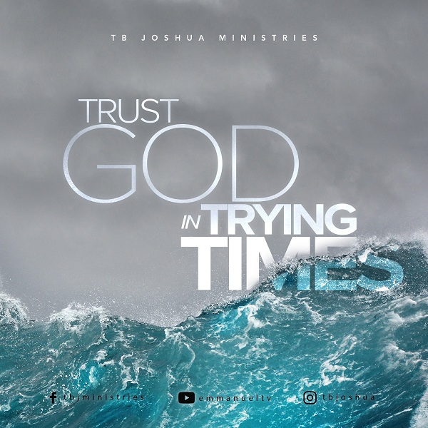TRUST GOD IN TRYING TIMES! PROPHET TB JOSHUA
